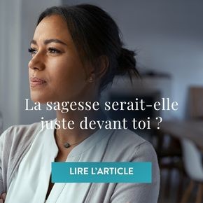 La sagesse se trouve-t-elle juste devant toi ?