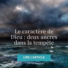Le caractère de Dieu : deux ancres pour les tempêtes de la vie
